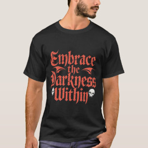 Embrace the darkness within T-Shirt