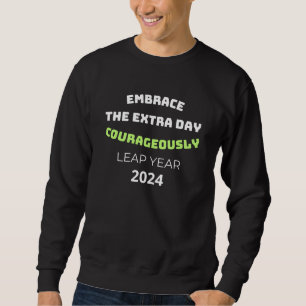Embrace the extra day courageously leap year sweatshirt