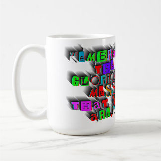 "EMBRACE THE GLORIOUS MESS THAT YOU ARE" DESIGN. COFFEE MUG