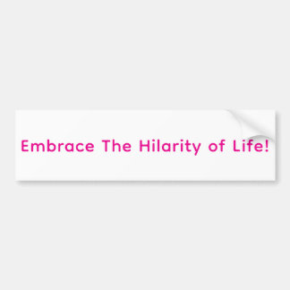 Embrace The Hilarity of Life! Hankamer Artjunkhaus Bumper Sticker