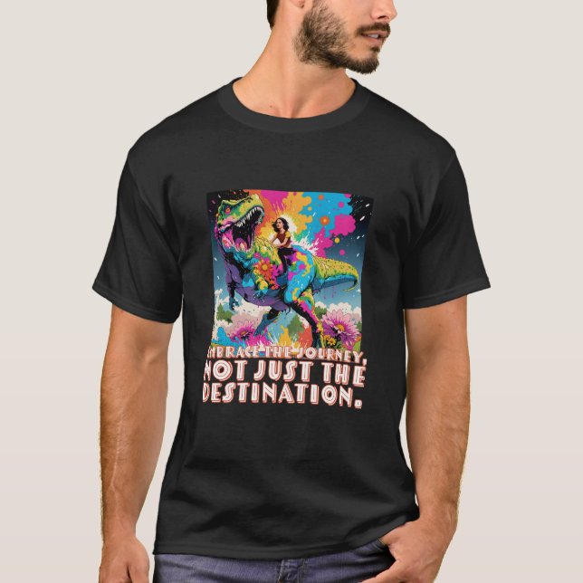 Embrace the journey, not just the destination T-Shirt (Front)