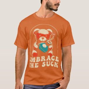 Embrace The Suck T-Shirt