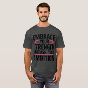 Embrace your strength unleash your ambition T-Shirt