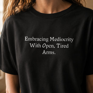 Embracing Mediocrity Open Tired Arms Funny Life T-Shirt