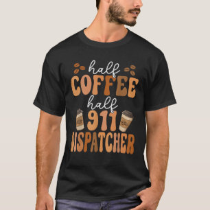 Emergency Call 911 Operator Half Coffee Half 911 D T-Shirt