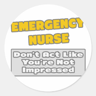 Emergency Nurse .. You're Impressed Classic Round Sticker