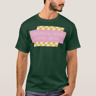 Emotional Abuse Is Still Abuse T-Shirt