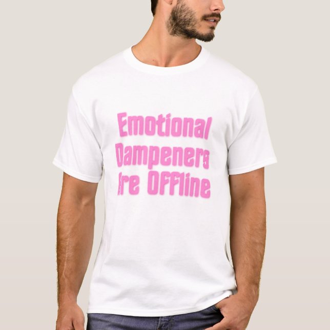 Emotional Dampeners Are Offline T-Shirt (Front)