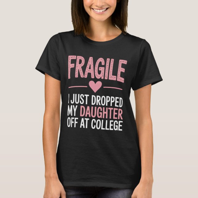Emotional Day Fragile I Dropped My Daughter Off T-Shirt (Front)