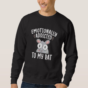 Emotionally Addicted To My Rat - Rat Sweatshirt