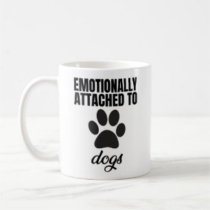 Emotionally Attached To Dogs Coffee Mug