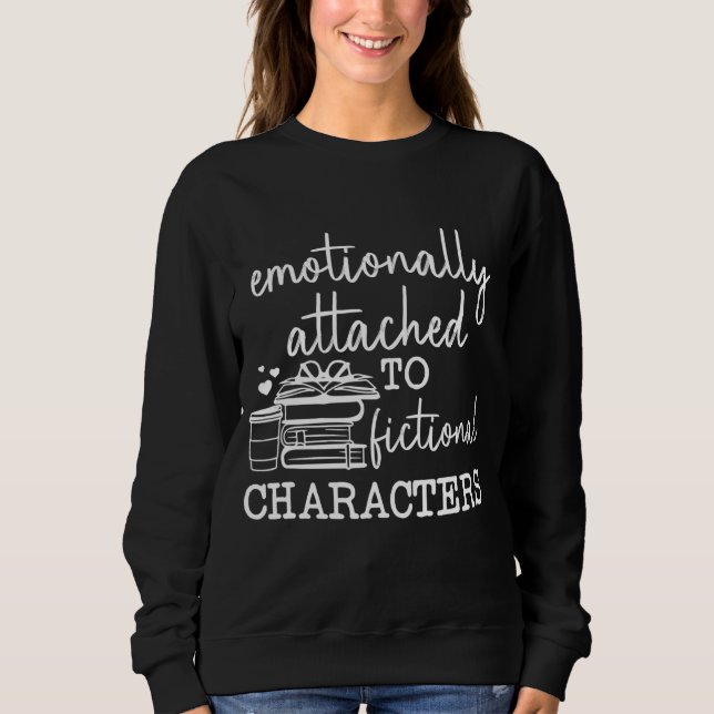 Emotionally Attached To Fictional Character Love B Sweatshirt (Front)
