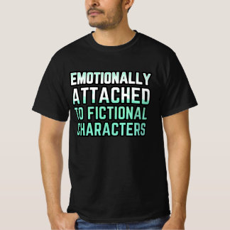Emotionally Attached to Fictional Characters T-Shirt