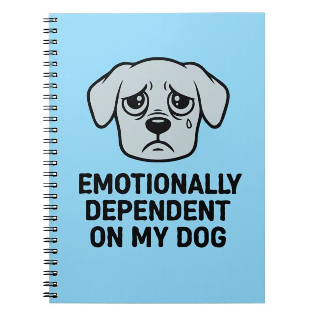  Emotionally Dependent On My Dog | Funny Sad Puppy Notebook (Front)
