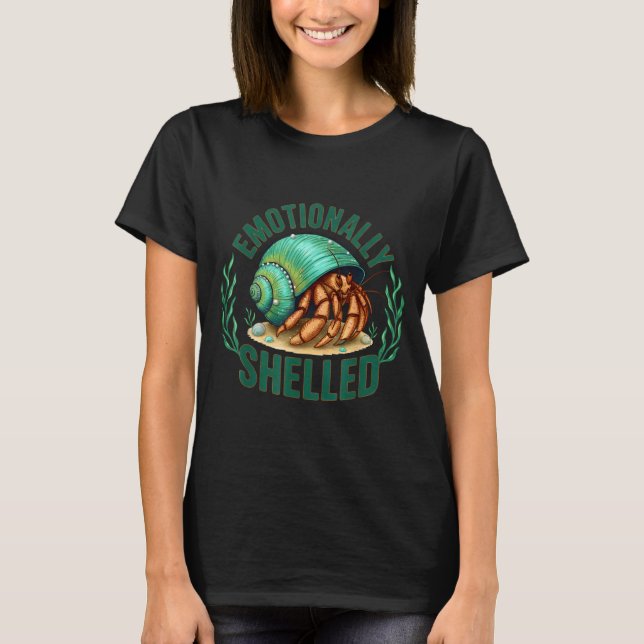 Emotionally Shelled Funny Hermit Crab Humor Quote  T-Shirt (Front)