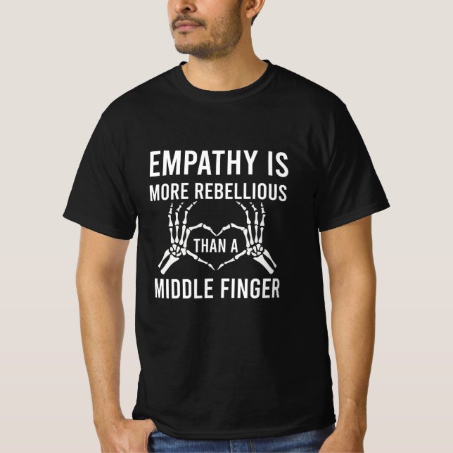 Empathy Is More Rebellious Than A Middle Finger T-Shirt (Front)