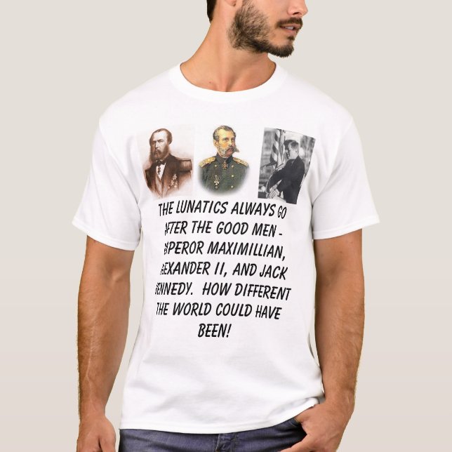 Emperor Maximilian, Alexander II, President Ken... T-Shirt (Front)