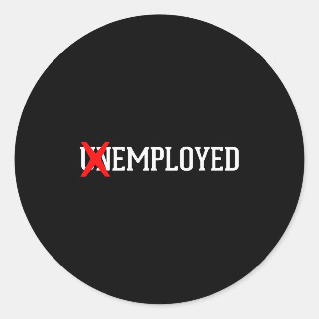 Employed Unemployed New Job_first Job Gift  Classic Round Sticker (Front)