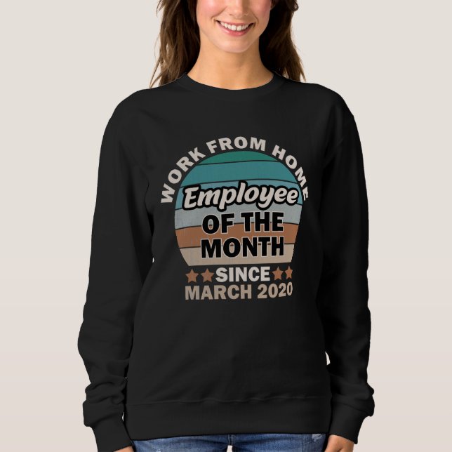 Employee of The Month Since March 2020 Work From H Sweatshirt (Front)