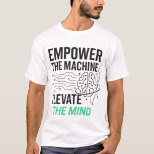 Empower the Machine, Elevate the Mind AI Design T-Shirt