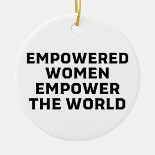 EMPOWERED WOMEN EMPOWER THE WORLD CERAMIC ORNAMENT