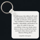 Empowering quote key ring<br><div class="desc">True confidence is reflected through humility. I fear we are living in a world where self-aggrandizement and arrogance are being mistaken for confidence and pride. This quote is a socially conscious reminder that authentic pride is humble and does not shrink others down to give the illusion of being above.</div>