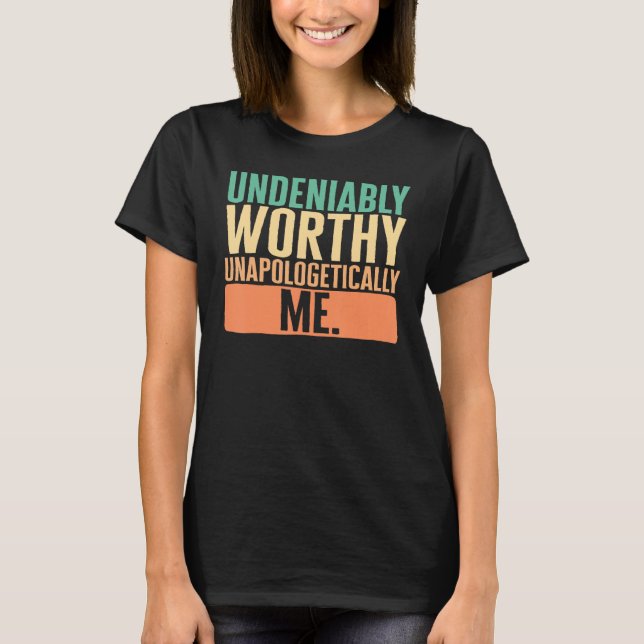 Empowerment Undeniably Worthy Unapologetically Me  T-Shirt (Front)