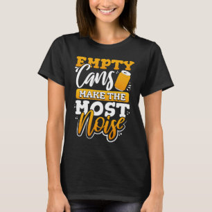 Empty Cans Make the Most Noise  Noisy Beer T-Shirt