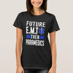 Ems First Responder Future E M T Then Paramedics T-Shirt