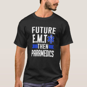 Ems First Responder Future E M T Then Paramedics T-Shirt