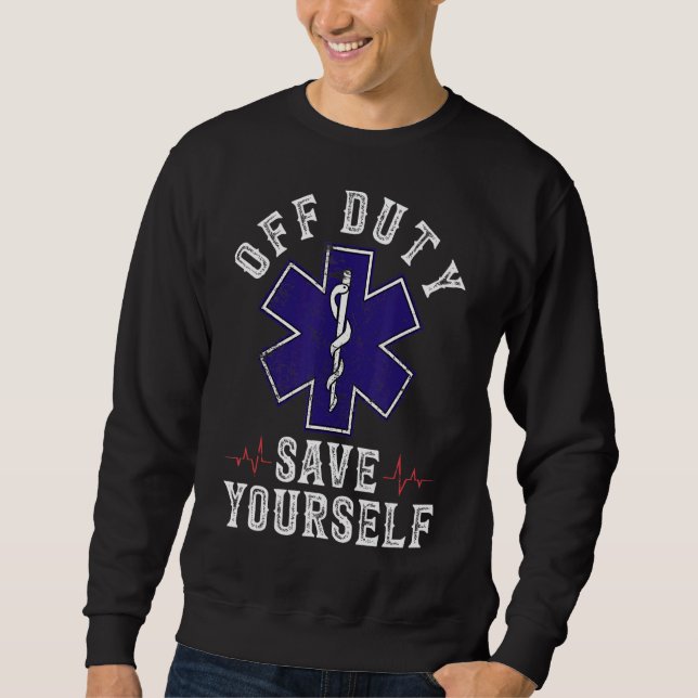 Ems  For Emts Off Duty Save Yourself Sweatshirt (Front)