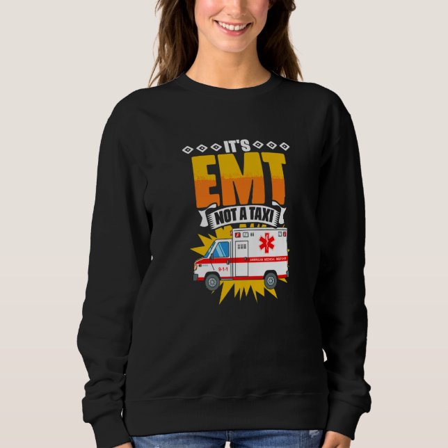 EMT Not A Taxi  Emergency Medical Technician EMT P Sweatshirt (Front)