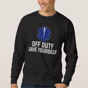 Emt Off Duty Save Yourself Emergency Medical Tech Sweatshirt