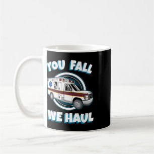 Emt Paramedic Ambulance You Fall We Haul First Res Coffee Mug