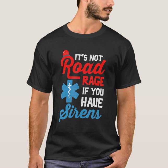 EMT Paramedic It's Not Road Rage If You Have Siren T-Shirt (Front)
