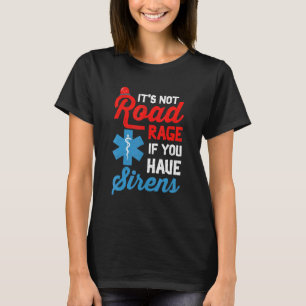 EMT Paramedic It's Not Road Rage If You Have Siren T-Shirt