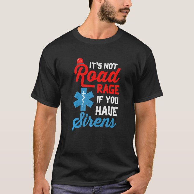 EMT Paramedic It's Not Road Rage If You Have Siren T-Shirt (Front)
