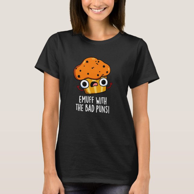 Emuff With The Bad Puns Food Muffin Pun Dark BG T-Shirt (Front)
