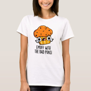 Emuff With The Bad Puns Food Muffin Pun  T-Shirt