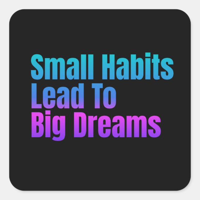 Encouraging Text Small Habits Lead To Big Dreams Square Sticker (Front)