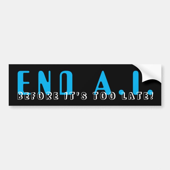 End A.I. Before It’s Too Late Bumper Sticker (Front)