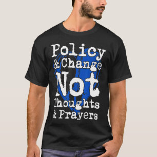 End Gun Violence Policy & Change Not Thoughts & Pr T-Shirt