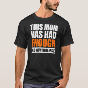 End Gun Violence Women's This Mum Has Had Enough W T-Shirt