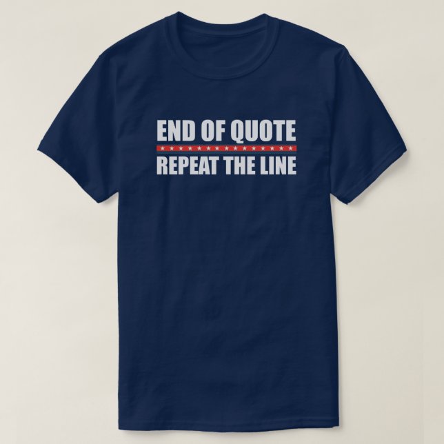 End Of Quote Repeat The Line | Gaffe | Anti Biden  T-Shirt (Design Front)