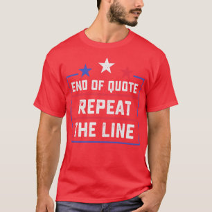 End Of Quote Repet The Line Funny T-Shirt