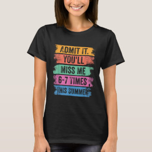 End Of School Teacher Admit Youll Miss 67 Last Day T-Shirt