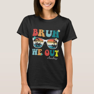 End Of School Year Teacher Summer Bruh We Out Teac T-Shirt