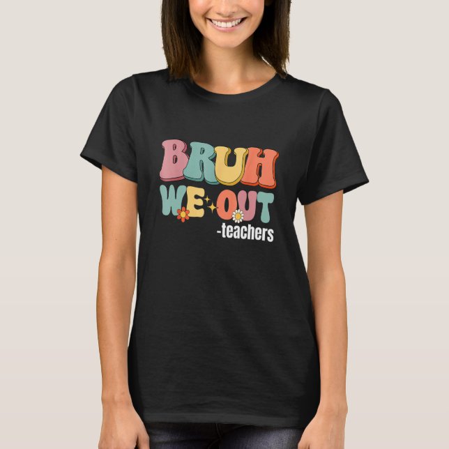 End Of School Year Teacher Summer Bruh We Out Teac T-Shirt (Front)