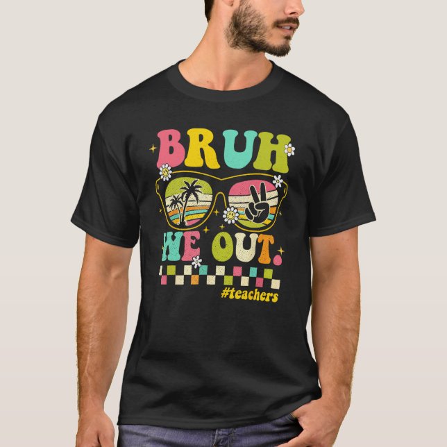 End Of School Year Teacher Summer Bruh We Out Teac T-Shirt (Front)