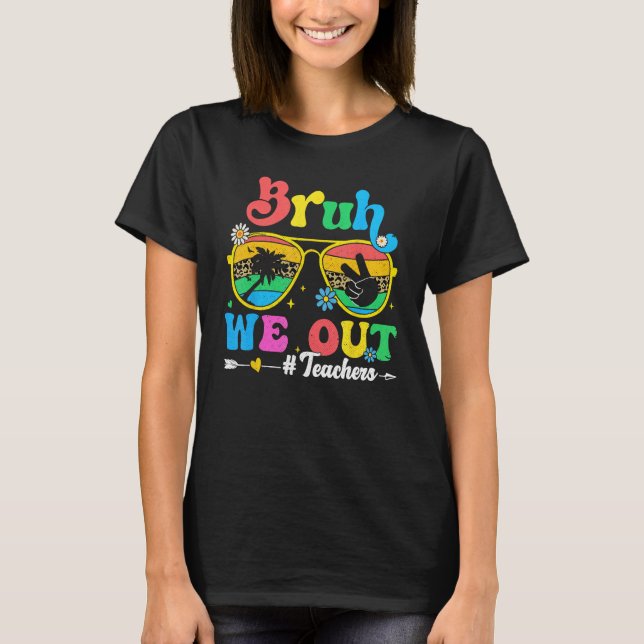 End Of School Year Teacher Summer Bruh We Out Teac T-Shirt (Front)